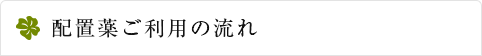 配置薬ご利用の流れ